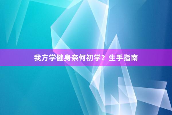 我方学健身奈何初学?生手指南